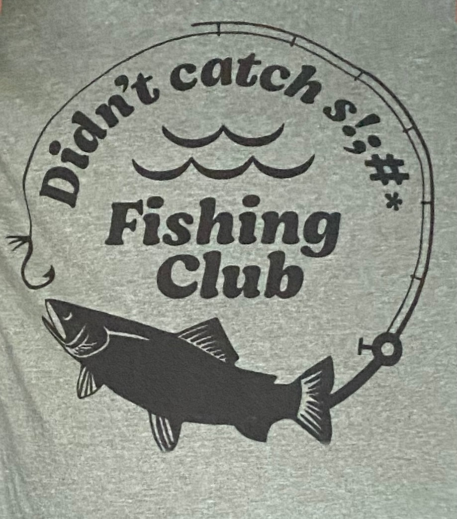 Didn’t catch s!;#* (shit) fishing club