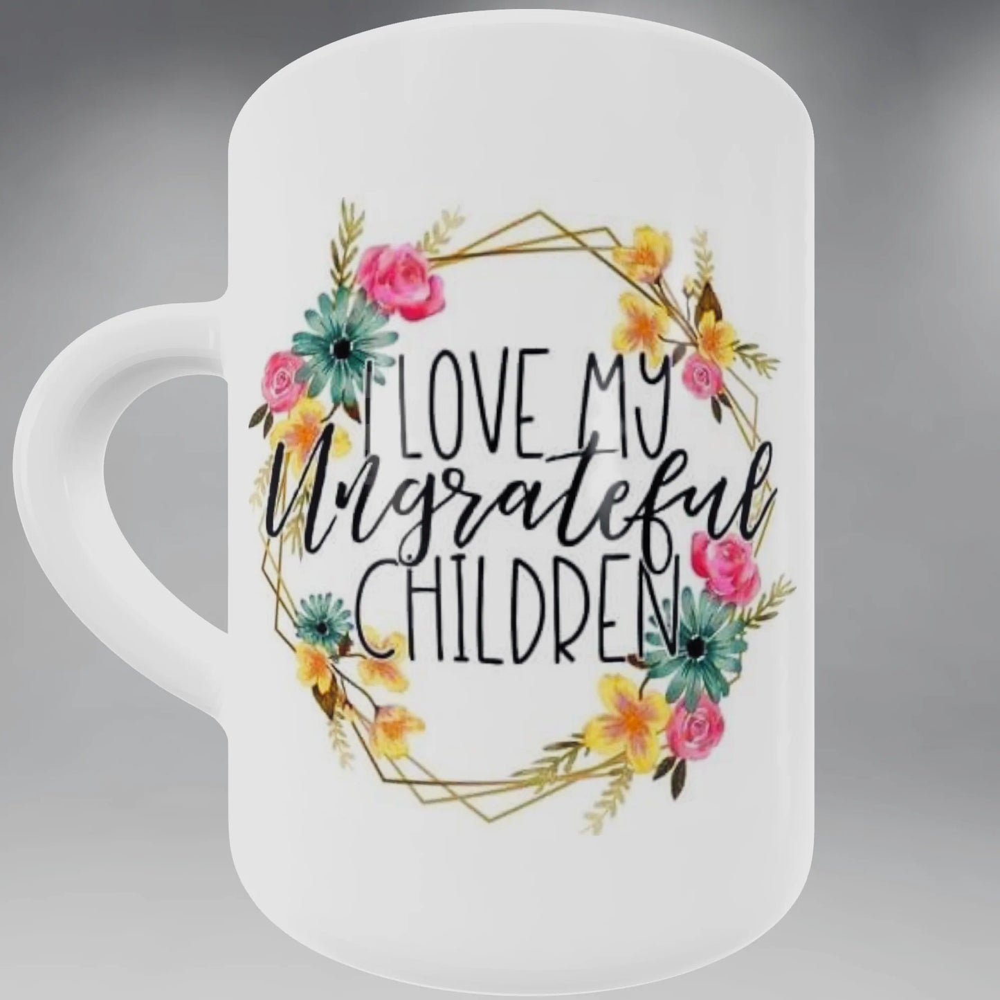 I love my ungrateful children mug